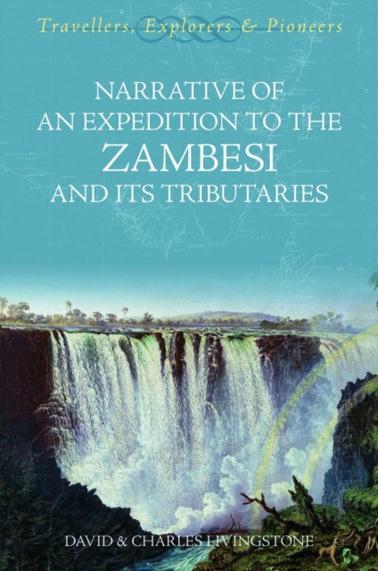 Narrative of an Expedition to the Zambesi and its Tributaries : Travellers, Explorers and Pioneers, Paperback / softback Book