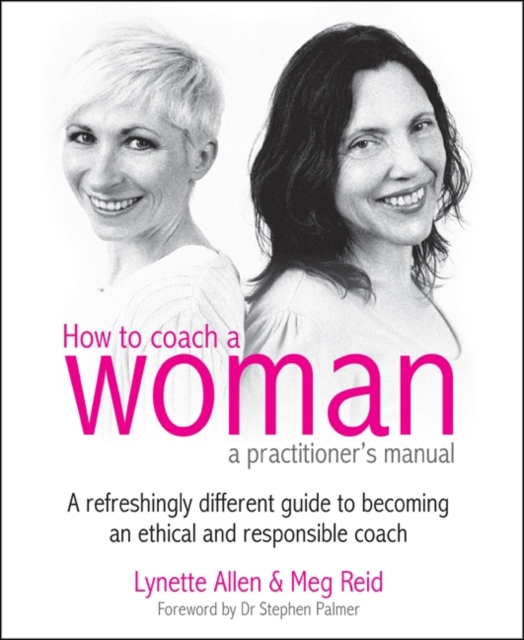 How To Coach A Woman - A Practitioners Manual : A refreshingly different guide to becoming an ethical and responsible coach, Paperback / softback Book