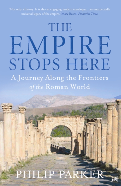 The Empire Stops Here : A Journey along the Frontiers of the Roman World, Paperback / softback Book