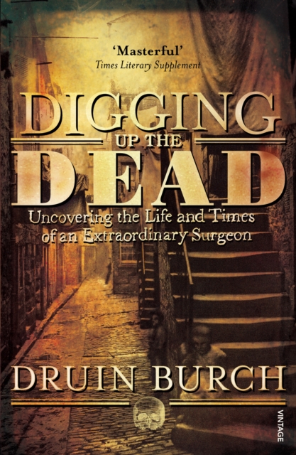 Digging Up the Dead : Uncovering the Life and Times of an Extraordinary Surgeon, Paperback / softback Book