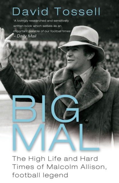 Big Mal : The High Life and Hard Times of Malcolm Allison, Football Legend, Paperback Book