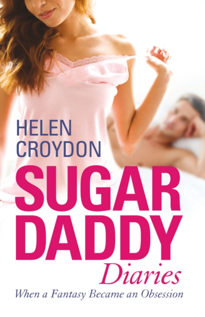 Sugar Daddy Diaries : When a Fantasy Became an Obsession, EPUB eBook