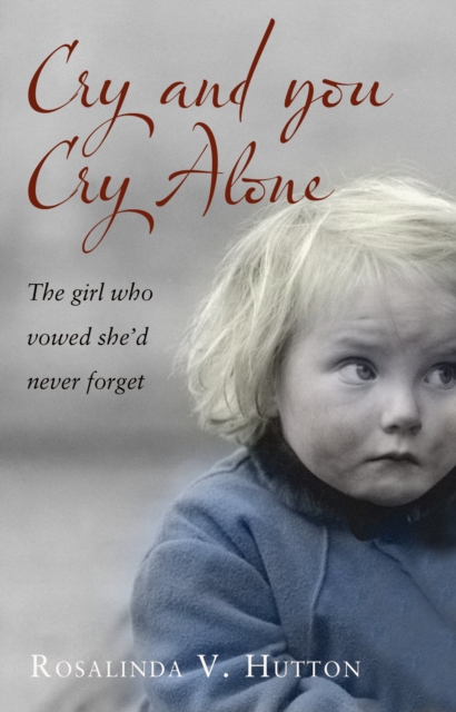 Cry and You Cry Alone : The Girl Who Vowed She'd Never Forget, EPUB eBook
