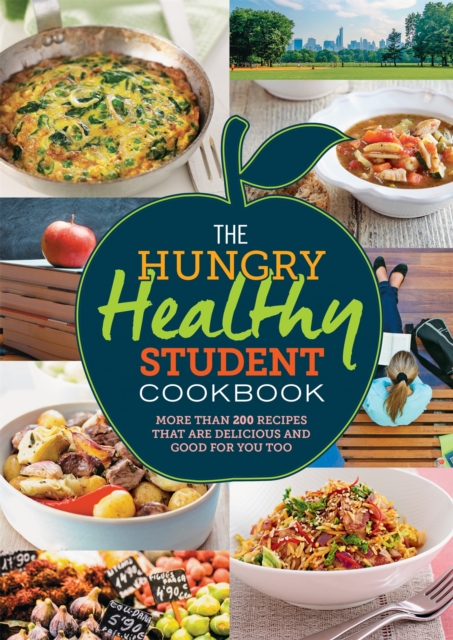 The Hungry Healthy Student Cookbook : More than 200 recipes that are delicious and good for you too, Paperback / softback Book