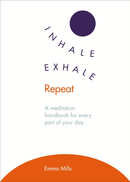 Inhale · Exhale · Repeat : A meditation handbook for every part of your day, Paperback / softback Book