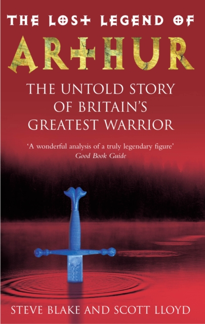 The Lost Legend Of Arthur : The Untold Story of Britain's Greatest Warrior, Paperback / softback Book