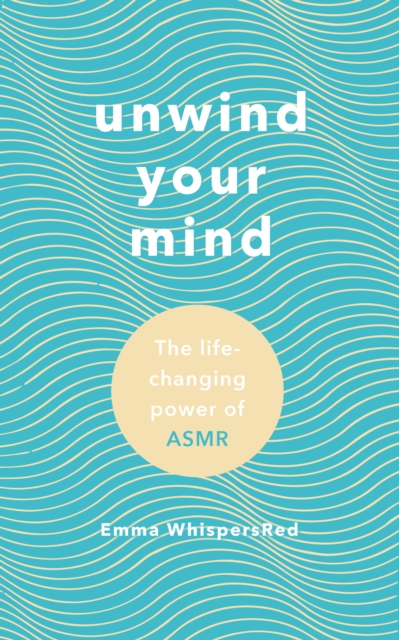 Unwind Your Mind : The life-changing power of ASMR, Hardback Book