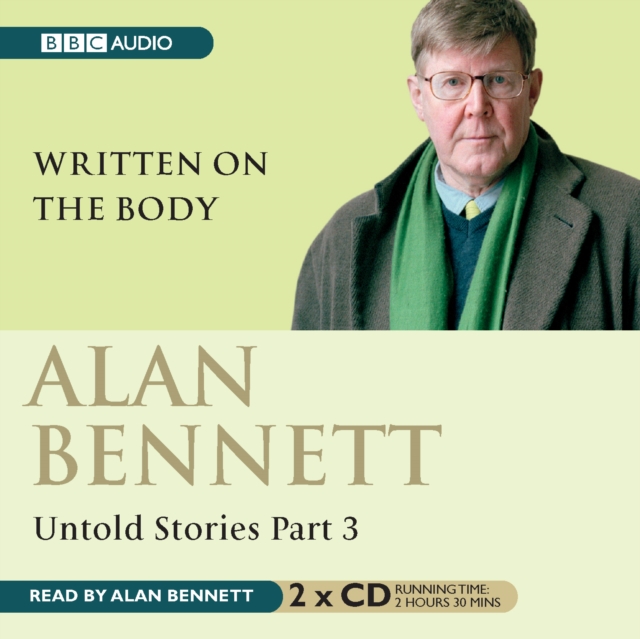 Alan Bennett Untold Stories : Part 3: Written On The Body, CD-Audio Book
