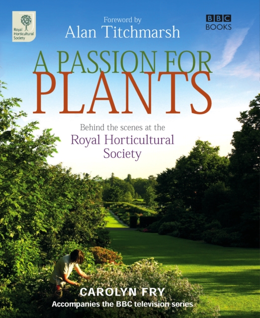 A Passion for Plants : Behind-the-scenes at Britain's best-loved gardening institution, Hardback Book