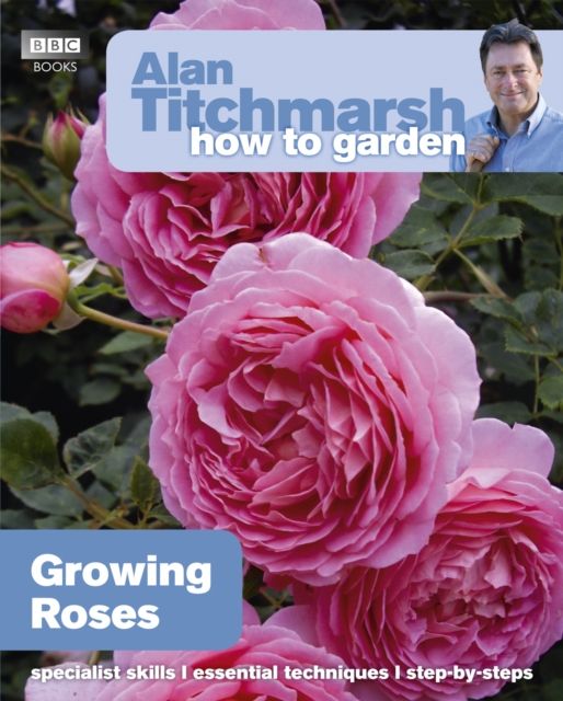 Alan Titchmarsh How to Garden: Growing Roses, Paperback / softback Book