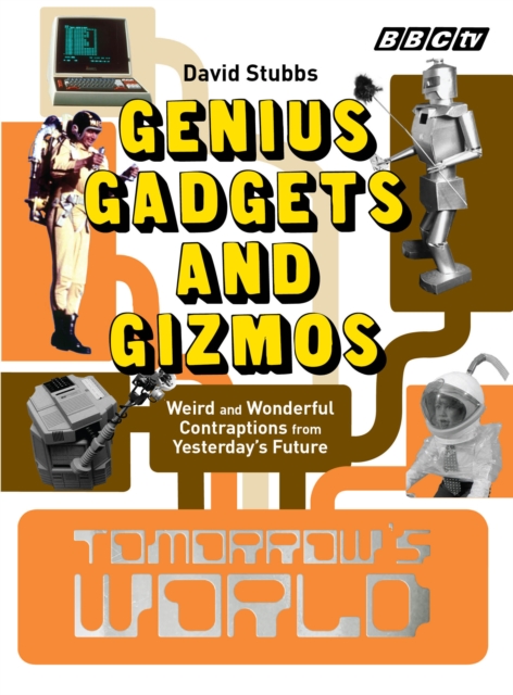 Tomorrow's World: Genius Gadgets and Gizmos : Weird and Wonderful Contraptions from Yesterday's Future, Hardback Book