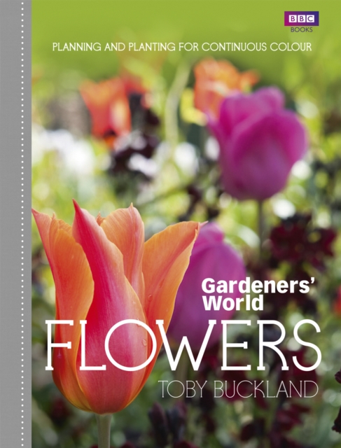 Gardeners' World: Flowers : Planning and Planting for Continuous Colour, Hardback Book