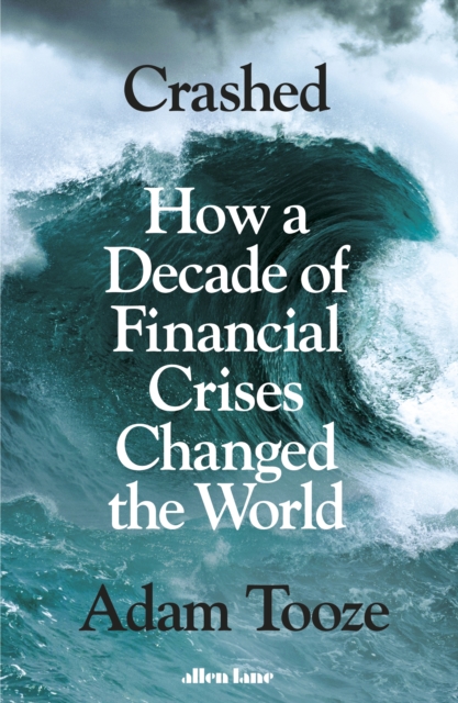Crashed : How a Decade of Financial Crises Changed the World, Hardback Book