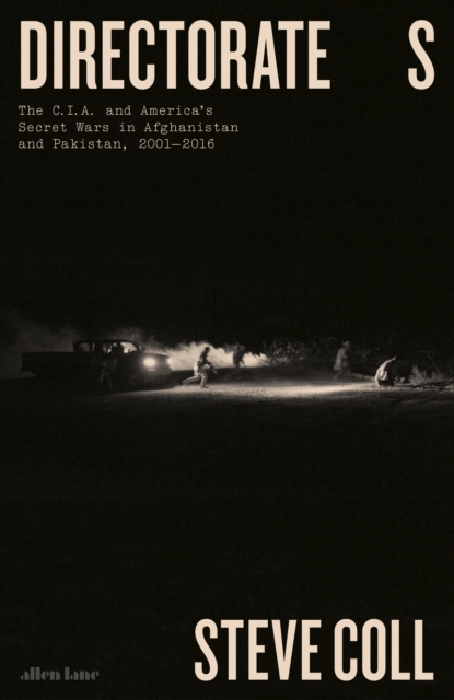 Directorate S : The C.I.A. and America's Secret Wars in Afghanistan and Pakistan, 2001-2016, Hardback Book