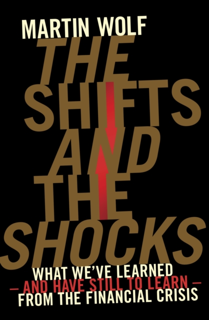 The Shifts and the Shocks : What We've Learned - and Have Still to Learn - from the Financial Crisis, Hardback Book