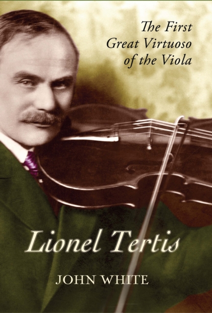 Lionel Tertis : The First Great Virtuoso of the Viola, PDF eBook