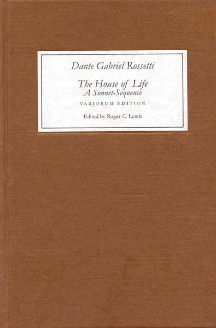 <I>The House of Life</I> by Dante Gabriel Rossetti: A Sonnet-Sequence : A Variorum Edition with Introduction and Notes, PDF eBook