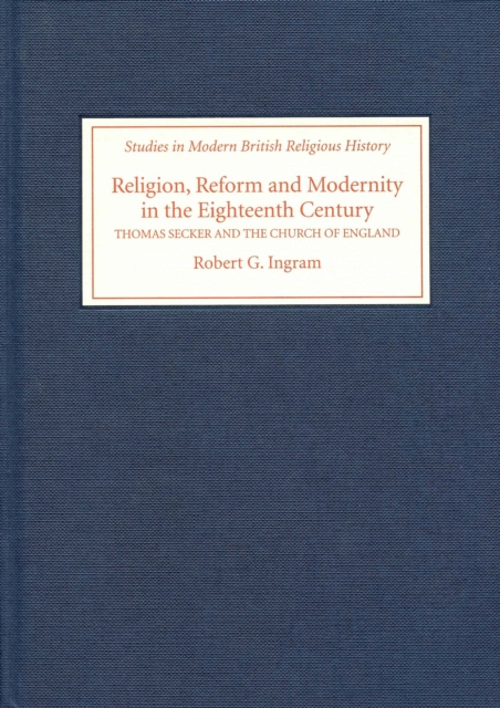 Religion, Reform and Modernity in the Eighteenth Century : Thomas Secker and the Church of England, PDF eBook
