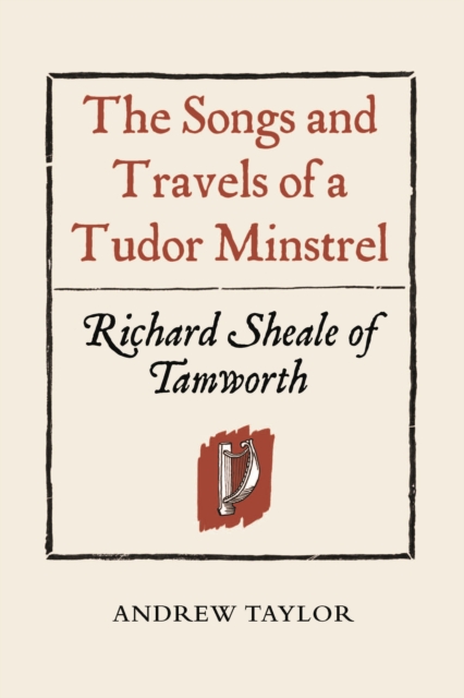 The Songs and Travels of a Tudor Minstrel: Richard Sheale of Tamworth, PDF eBook