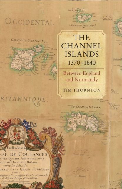 The Channel Islands, 1370-1640 : Between England and Normandy, PDF eBook