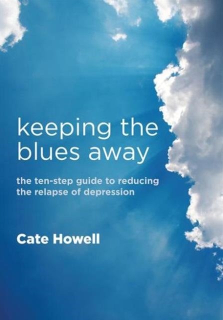 Keeping the Blues Away : The Ten-Step Guide to Reducing the Relapse of Depression, Paperback / softback Book