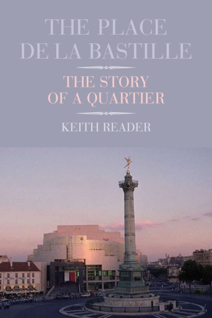 The Place de la Bastille : The Story of a Quartier, Hardback Book