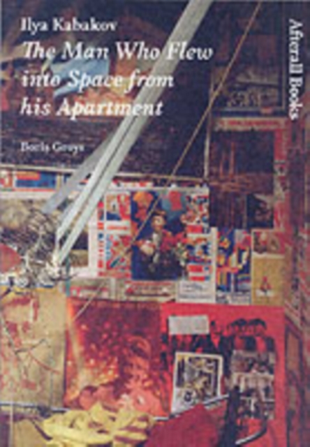 Ilya Kabakov : The Man Who Flew into Space from his Apartment, Paperback / softback Book