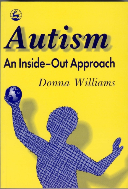 Autism: An Inside-Out Approach : An Innovative Look at the 'Mechanics' of 'Autism' and its Developmental 'Cousins', PDF eBook