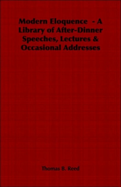 Modern Eloquence - A Library of After-Dinner Speeches, Lectures & Occasional Addresses, Paperback / softback Book