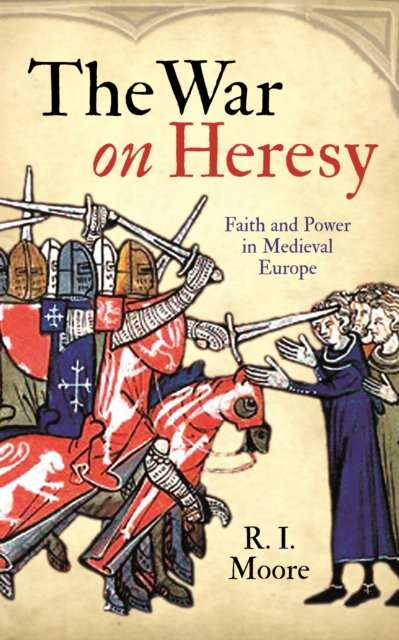 The War On Heresy : Faith and Power in Medieval Europe, Paperback / softback Book