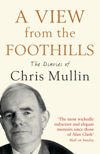 A View From The Foothills : The Diaries of Chris Mullin, Paperback / softback Book