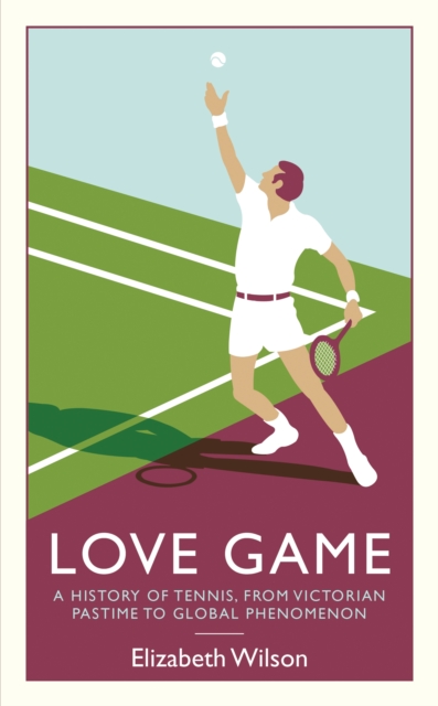 Love Game : A History of Tennis, from Victorian Pastime to Global Phenomenon, Paperback / softback Book