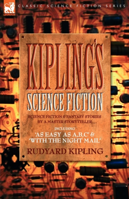 Kiplings Science Fiction - Science Fiction & Fantasy stories by a master storyteller including, 'As Easy as A, B.C' & 'With the Night Mail', Paperback / softback Book