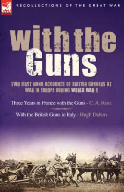 With the Guns : Two First Hand Accounts of British Gunners at War in Europe During World War 1- Three Years in France with the Guns an, Paperback / softback Book