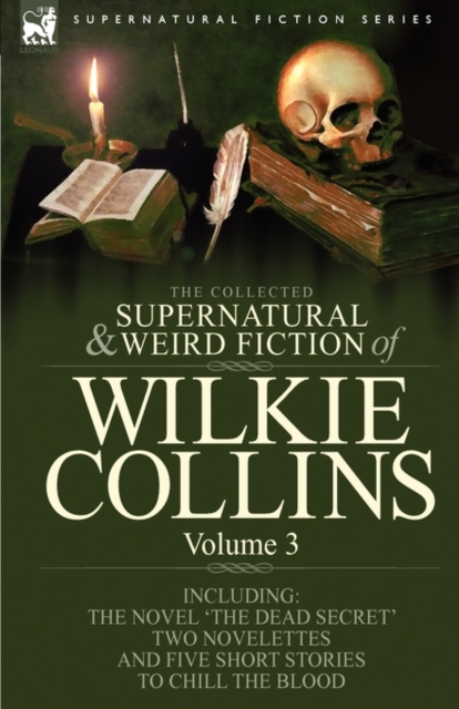 The Collected Supernatural and Weird Fiction of Wilkie Collins : Volume 3-Contains one novel 'Dead Secret, ' two novelettes 'Mrs Zant and the Ghost' and 'The Nun's Story of Gabriel's Marriage' and fiv, Hardback Book