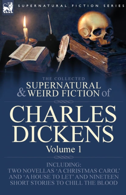 The Collected Supernatural and Weird Fiction of Charles Dickens-Volume 1 : Contains Two Novellas 'A Christmas Carol' and 'A House to let' and Nineteen Short Stories to Chill the Blood, Paperback / softback Book