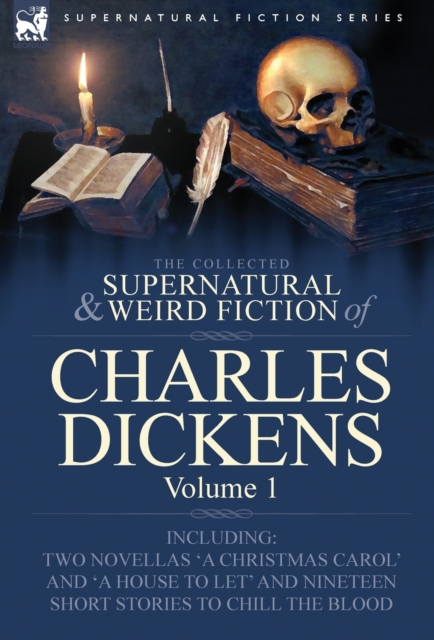 The Collected Supernatural and Weird Fiction of Charles Dickens-Volume 1 : Contains Two Novellas 'a Christmas Carol' and 'a House to Let' and Nineteen, Hardback Book