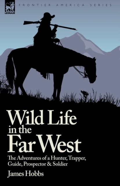 Wild Life in the Far West : the Adventures of a Hunter, Trapper, Guide, Prospector and Soldier, Paperback / softback Book