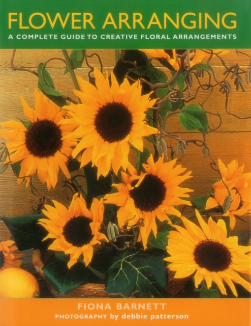 Flower Arranging : A Complete Guide to Creative Floral Arrangements, Hardback Book