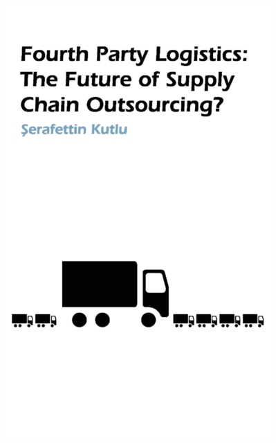 Fourth Party Logistics : Is It The Future Of Supply Chain Chain Outsourcing?, Paperback / softback Book