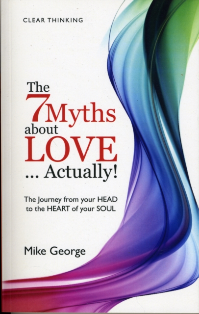 7 Myths about Love...Actually! The - The Journey from your HEAD to the HEART of your SOUL, Paperback / softback Book