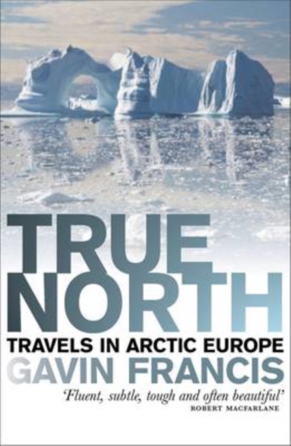 True North : Travels in Arctic Europe, Paperback / softback Book