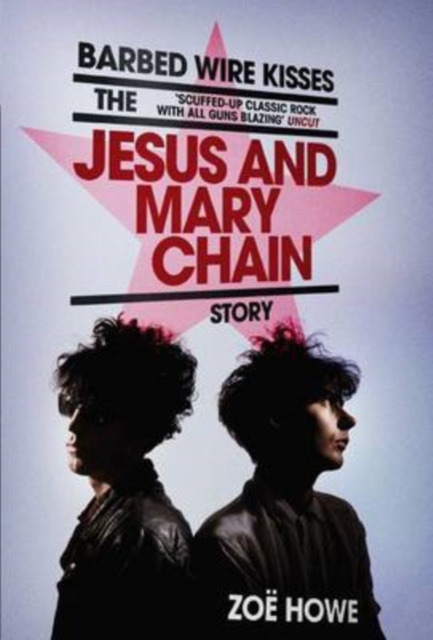 Barbed Wire Kisses : The Jesus and Mary Chain Story, Paperback / softback Book