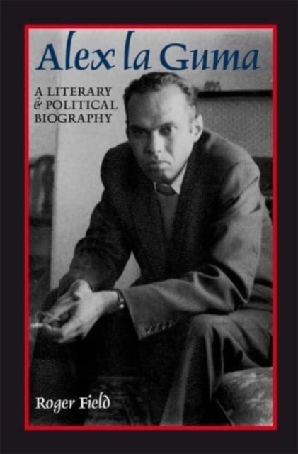 Alex la Guma : A Literary and Political Biography, Hardback Book