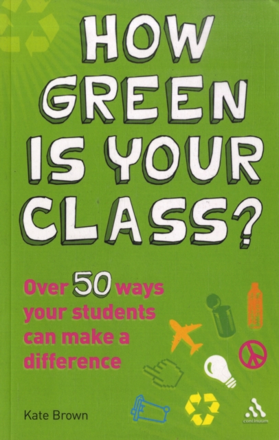 How Green is Your Class? : Over 50 Ways your Students Can Make a Difference, Paperback / softback Book