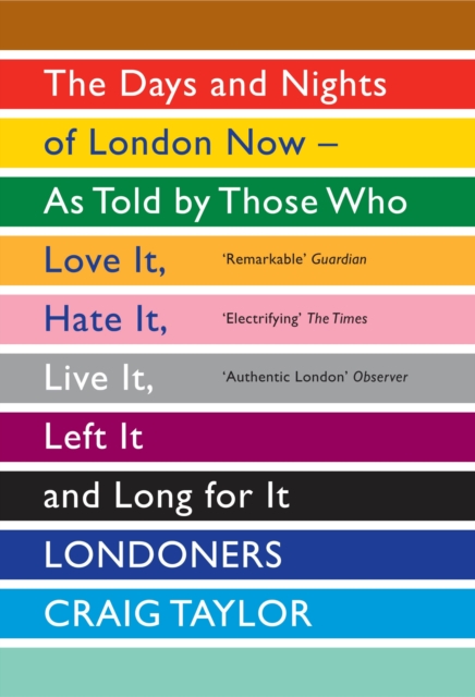 Londoners : The Days and Nights of London Now - As Told by Those Who Love It, Hate It, Live It, Left It and Long for It, Paperback / softback Book