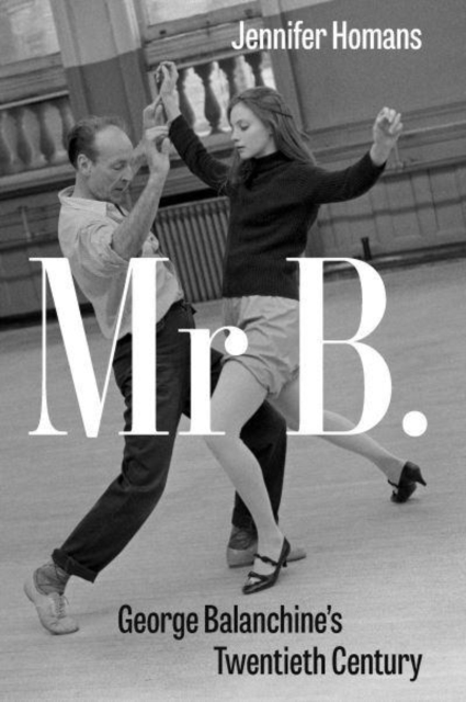 Mr B. : George Balanchine’s Twentieth Century, Hardback Book
