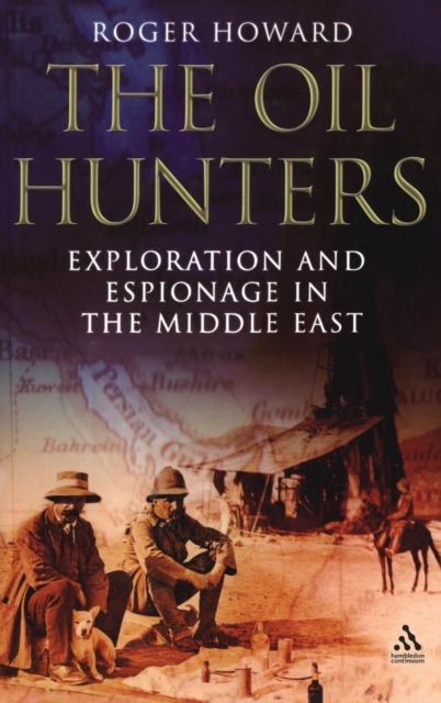 The Oil Hunters : Exploration and Espionage in the Middle East, Hardback Book