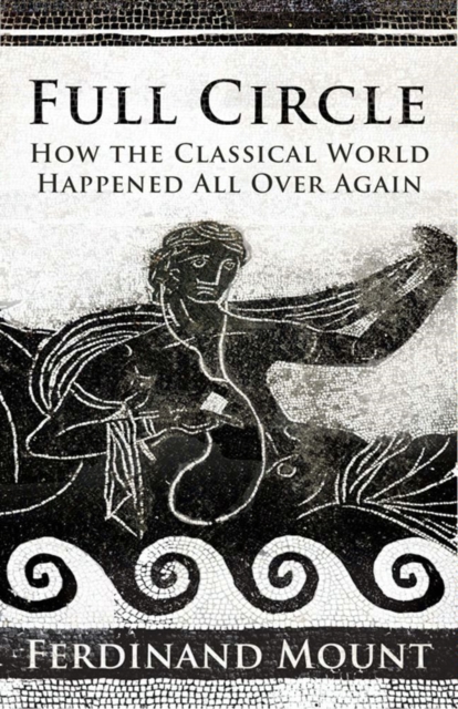 Full Circle : How the Classical World Came Back to Us, EPUB eBook