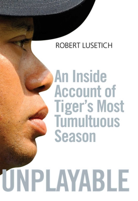 Unplayable : An Inside Account of Tiger's Most Tumultuous Season, EPUB eBook